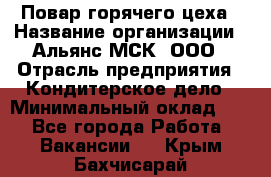 Повар горячего цеха › Название организации ­ Альянс-МСК, ООО › Отрасль предприятия ­ Кондитерское дело › Минимальный оклад ­ 1 - Все города Работа » Вакансии   . Крым,Бахчисарай